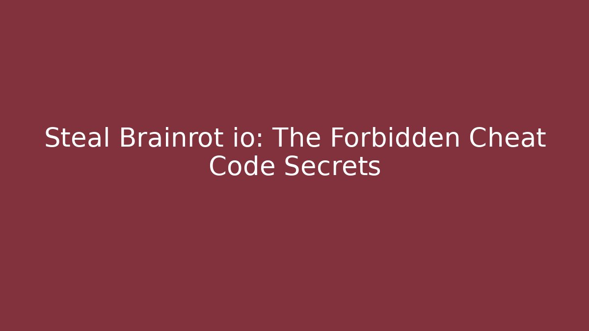 Steal Brainrot io: The Forbidden Cheat Code Secrets