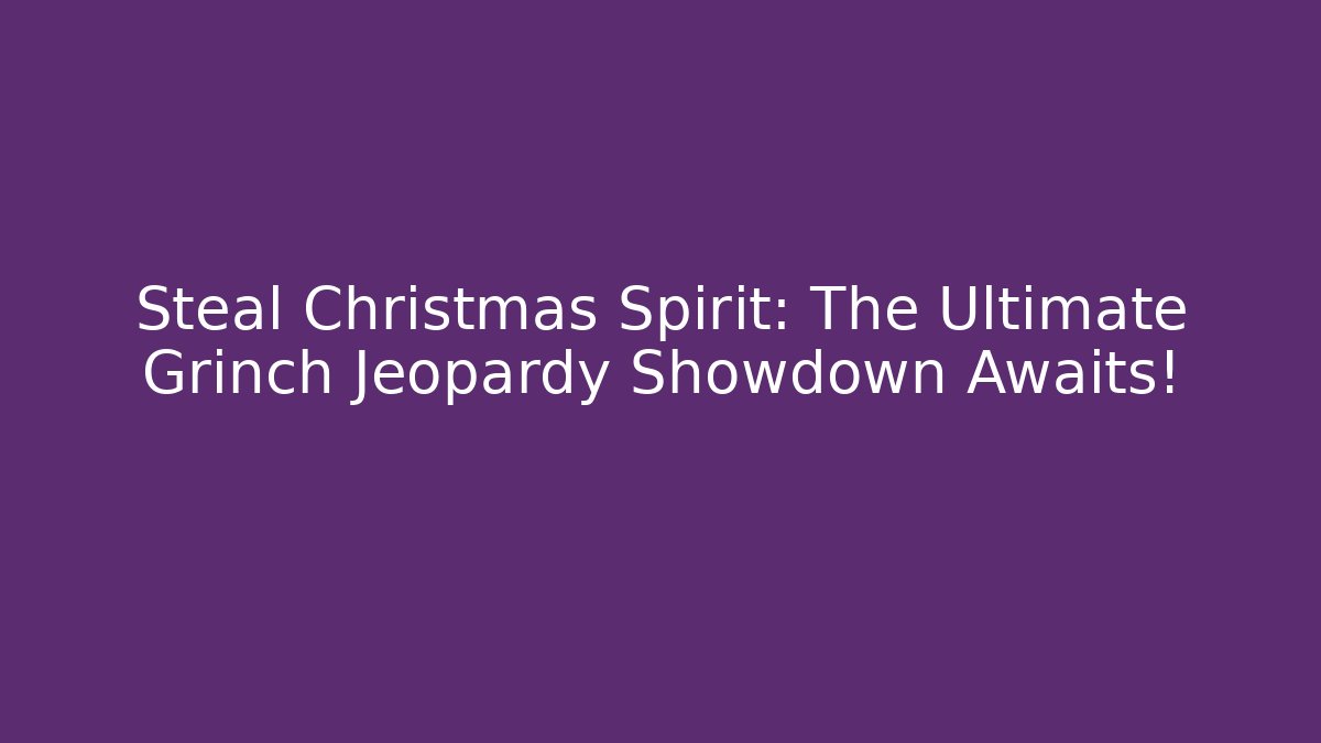 Steal Christmas Spirit: The Ultimate Grinch Jeopardy Showdown Awaits!