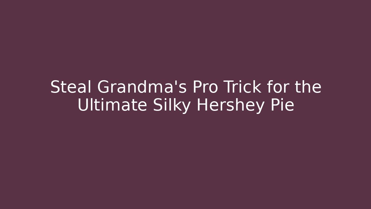 Steal Grandma's Pro Trick for the Ultimate Silky Hershey Pie