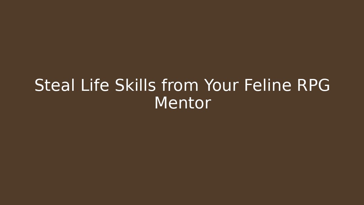 Steal Life Skills from Your Feline RPG Mentor