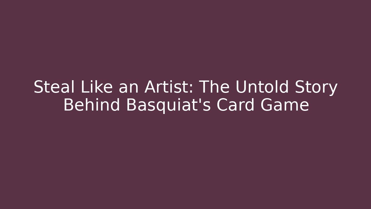 Steal Like an Artist: The Untold Story Behind Basquiat's Card Game