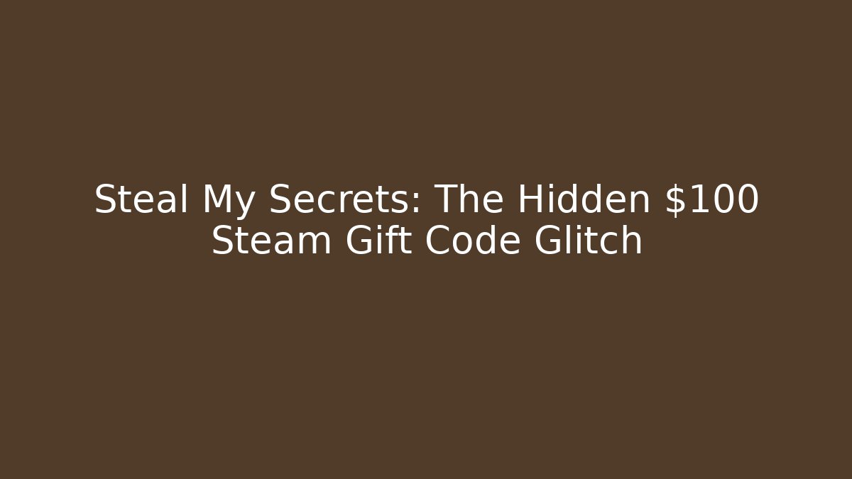 Steal My Secrets: The Hidden $100 Steam Gift Code Glitch
