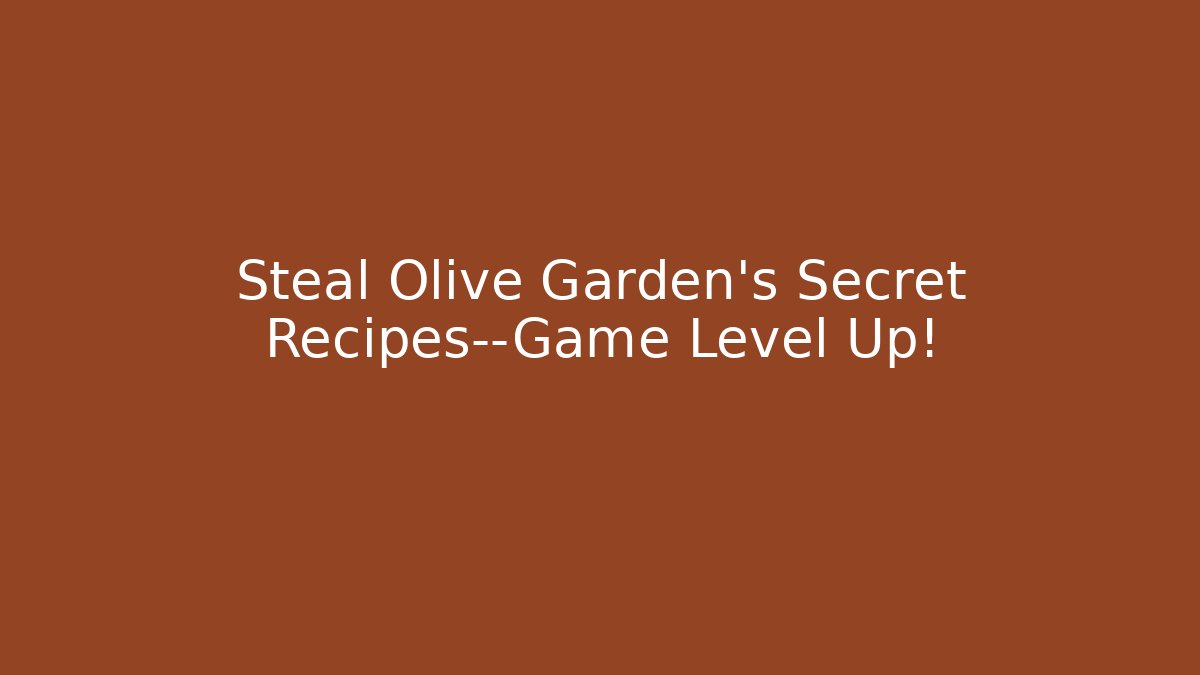 Steal Olive Garden’s Secret Recipes—Game Level Up!