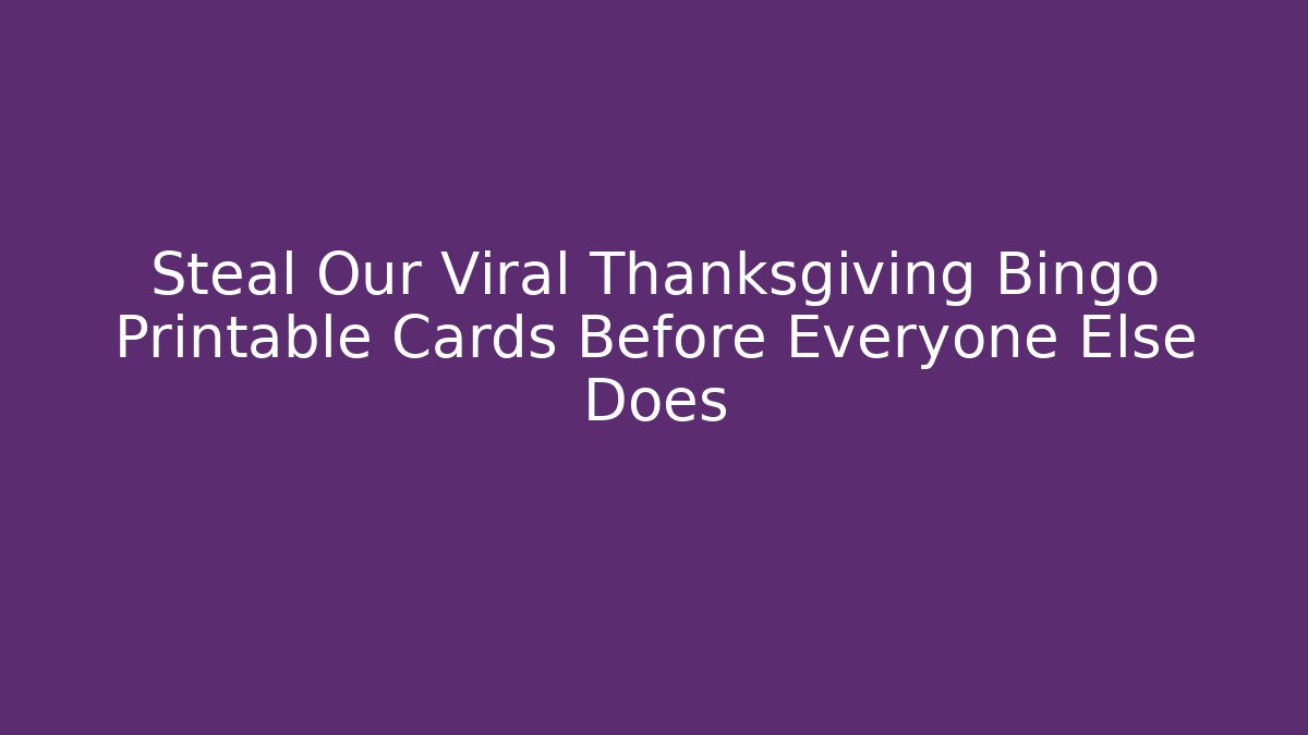 Steal Our Viral Thanksgiving Bingo Printable Cards Before Everyone Else Does