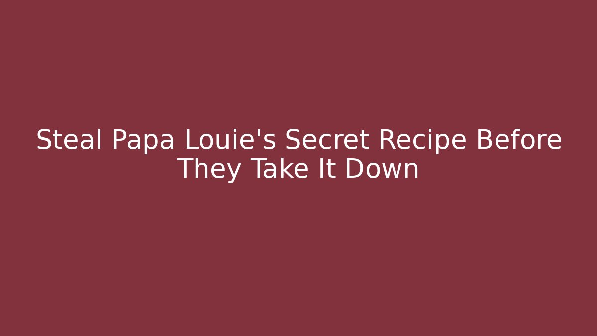 Steal Papa Louie's Secret Recipe Before They Take It Down
