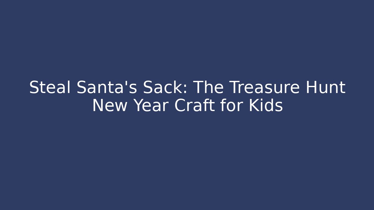 Steal Santa's Sack: The Treasure Hunt New Year Craft for Kids