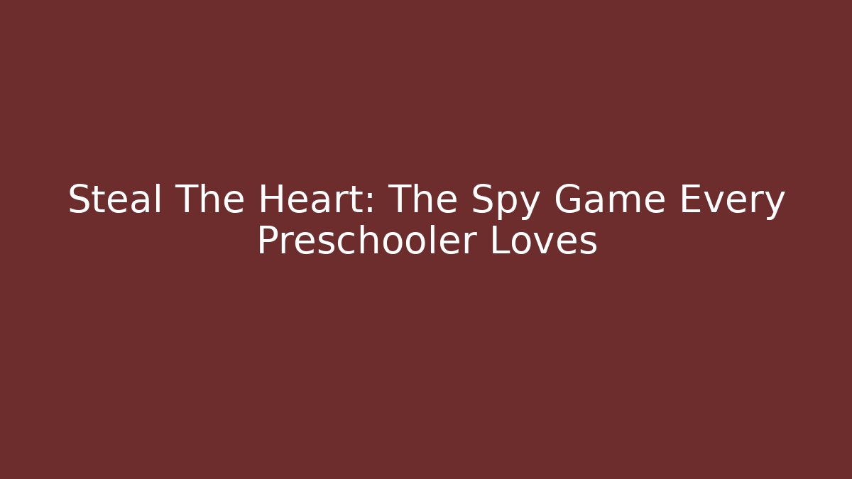 Steal The Heart: The Spy Game Every Preschooler Loves