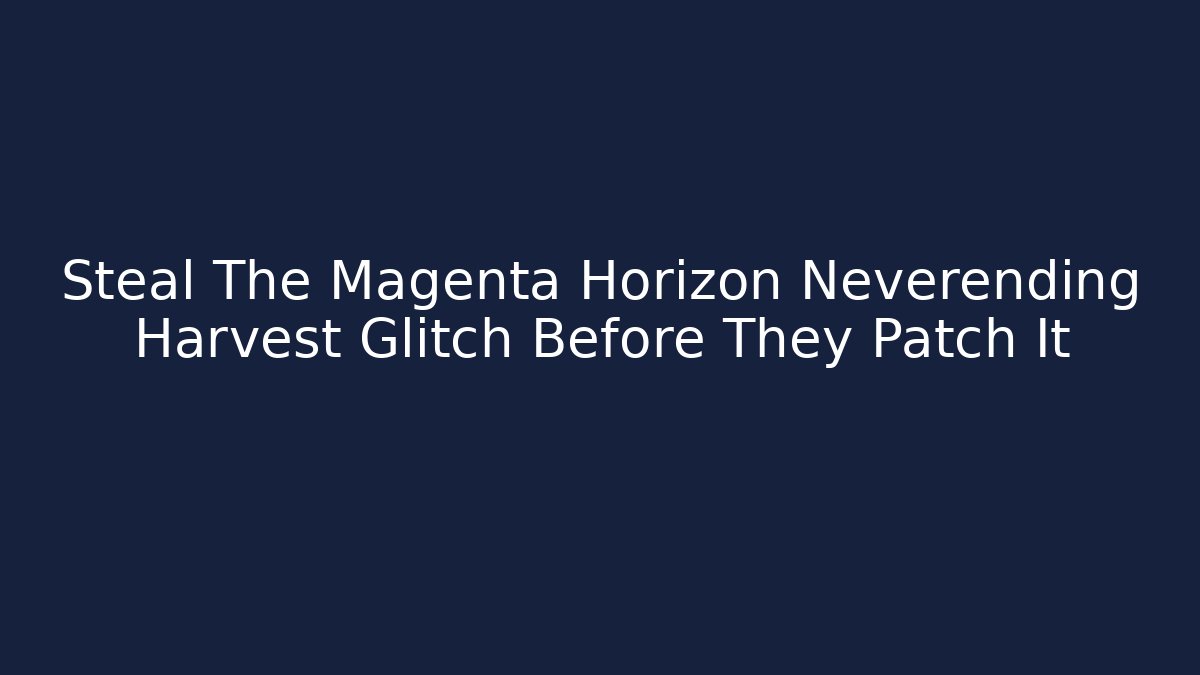 Steal The Magenta Horizon Neverending Harvest Glitch Before They Patch It