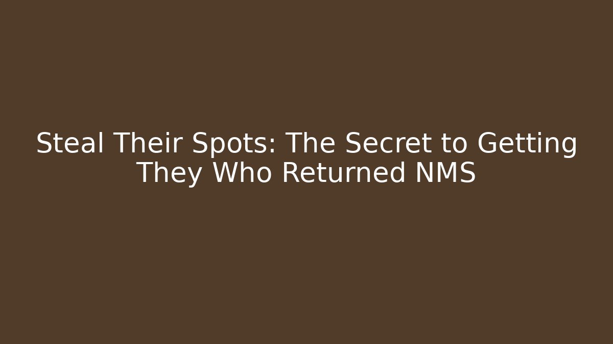 Steal Their Spots: The Secret to Getting They Who Returned NMS