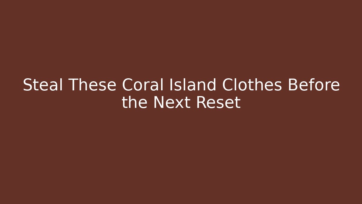 Steal These Coral Island Clothes Before the Next Reset