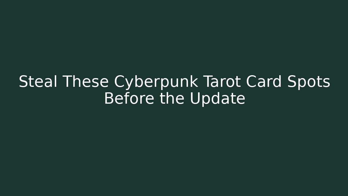 Steal These Cyberpunk Tarot Card Spots Before the Update