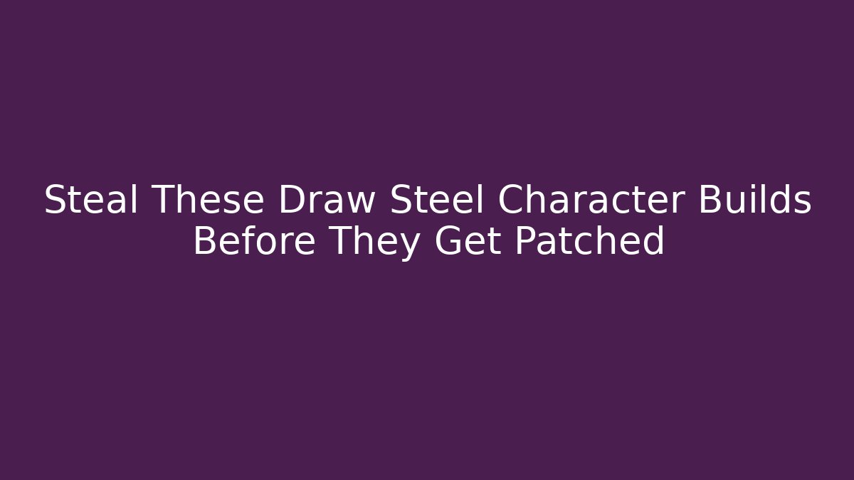 Steal These Draw Steel Character Builds Before They Get Patched