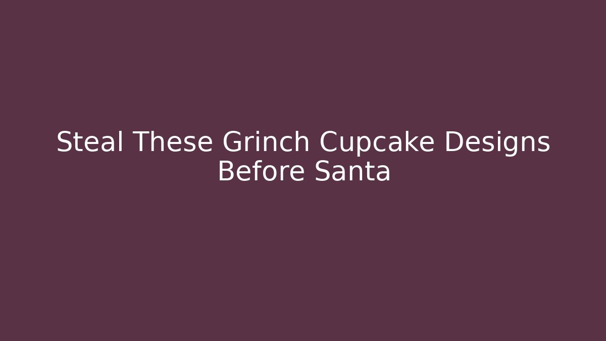 Steal These Grinch Cupcake Designs Before Santa