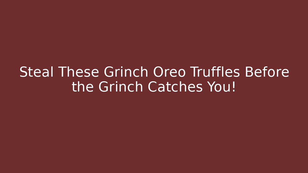 Steal These Grinch Oreo Truffles Before the Grinch Catches You!