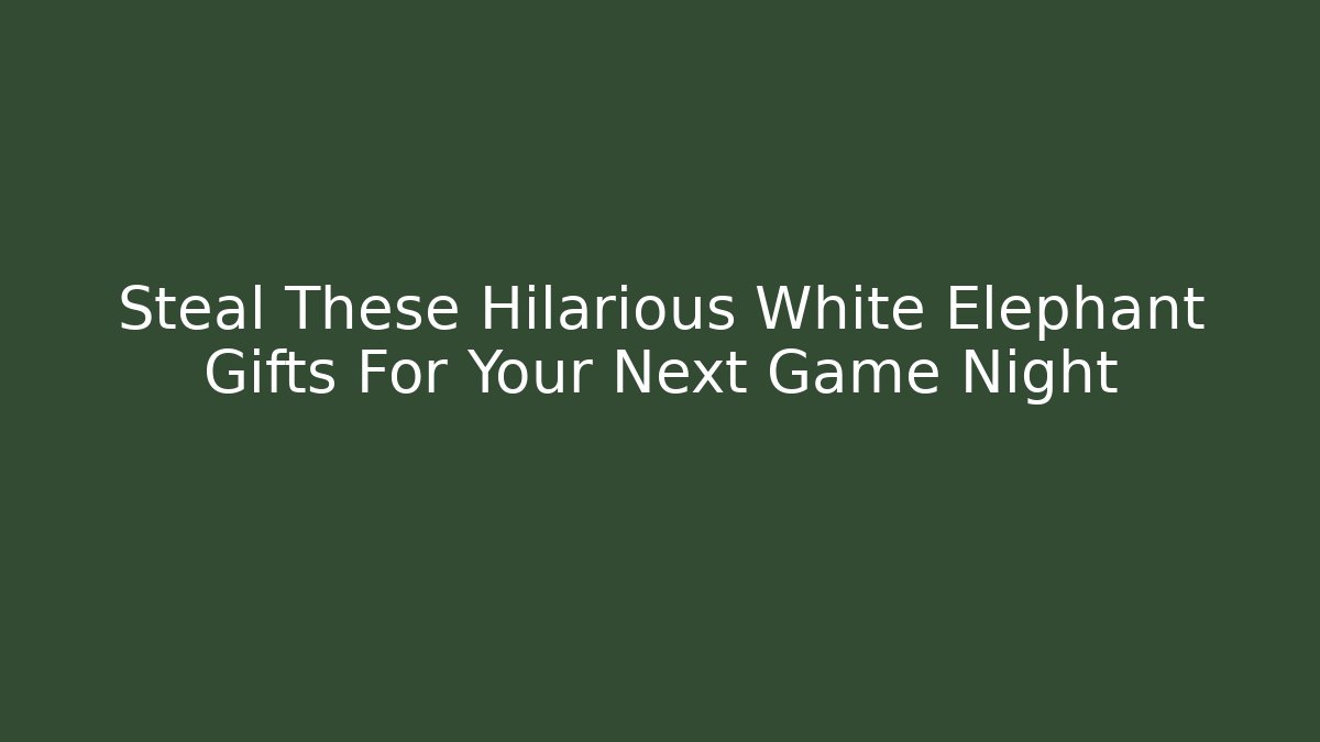 Steal These Hilarious White Elephant Gifts For Your Next Game Night