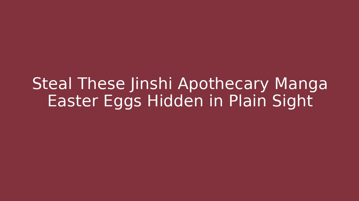 Steal These Jinshi Apothecary Manga Easter Eggs Hidden in Plain Sight