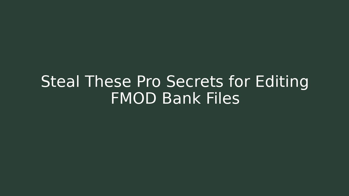 Steal These Pro Secrets for Editing FMOD Bank Files