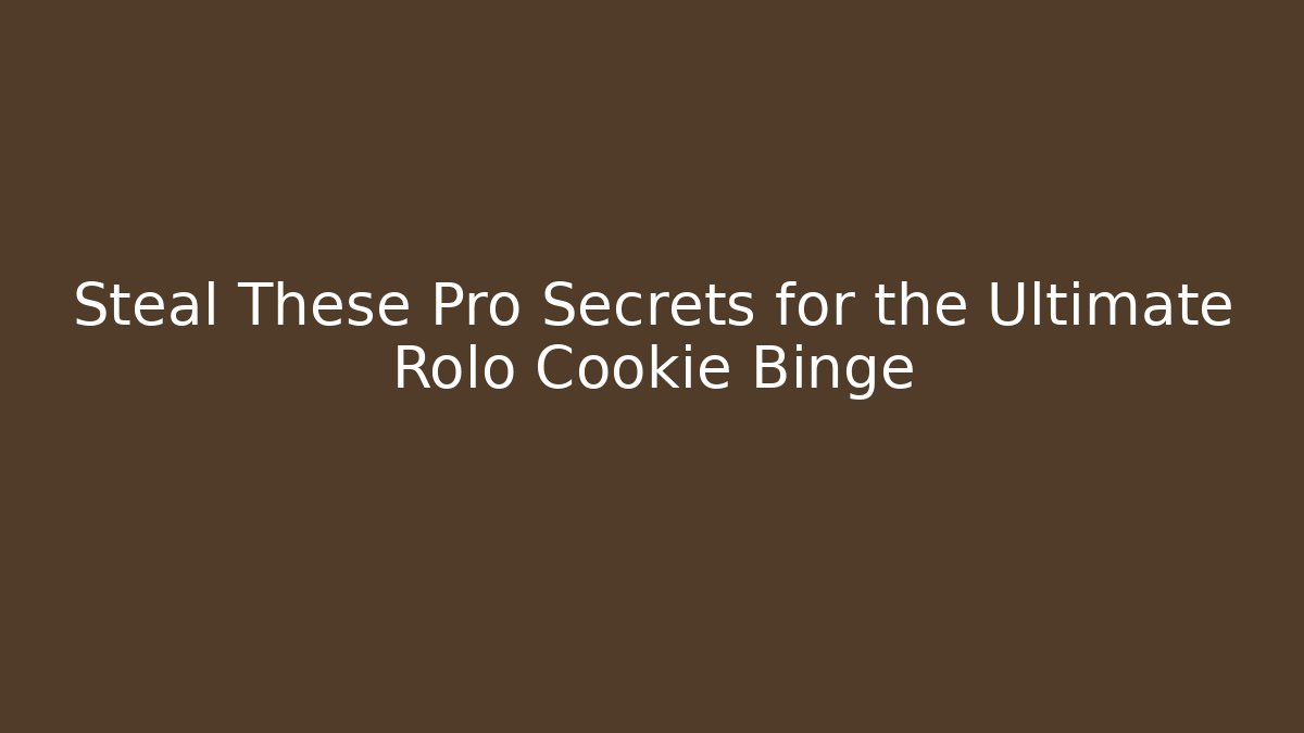 Steal These Pro Secrets for the Ultimate Rolo Cookie Binge - Create More Assets