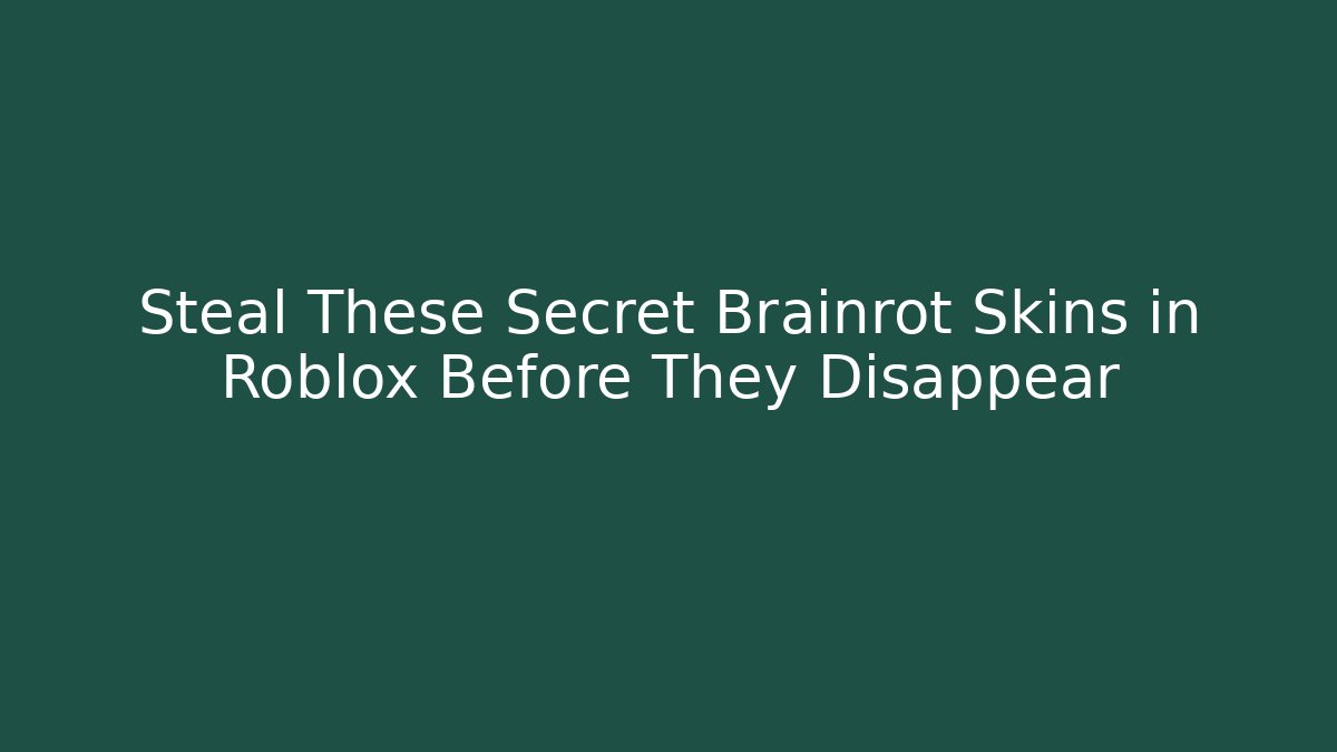 Steal These Secret Brainrot Skins in Roblox Before They Disappear