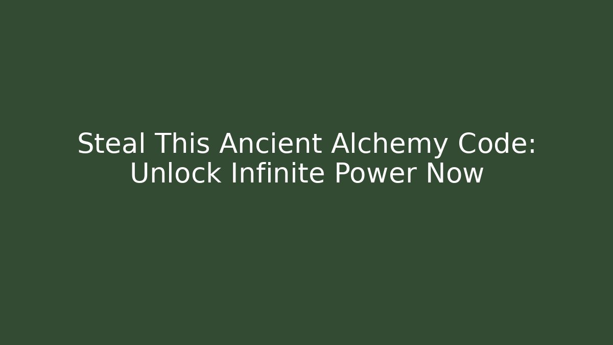 Steal This Ancient Alchemy Code: Unlock Infinite Power Now