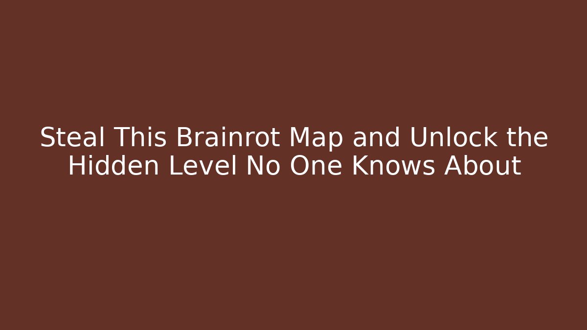 Steal This Brainrot Map and Unlock the Hidden Level No One Knows About