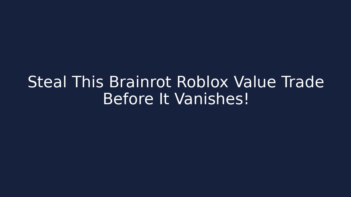 Steal This Brainrot Roblox Value Trade Before It Vanishes! - Create More Assets