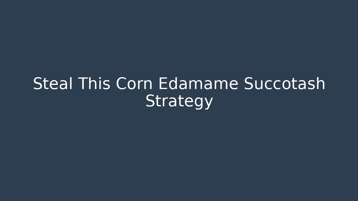 Steal This Corn Edamame Succotash Strategy