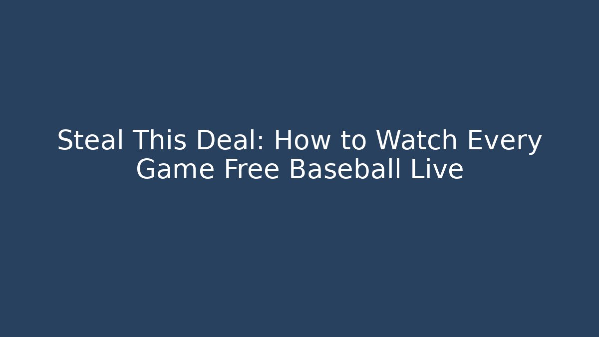 Steal This Deal: How to Watch Every Game Free Baseball Live