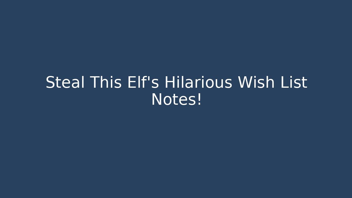 Steal This Elf's Hilarious Wish List Notes!