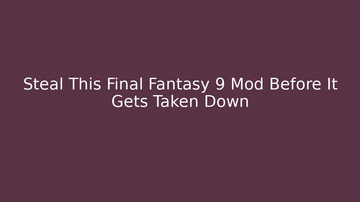 Steal This Final Fantasy 9 Mod Before It Gets Taken Down