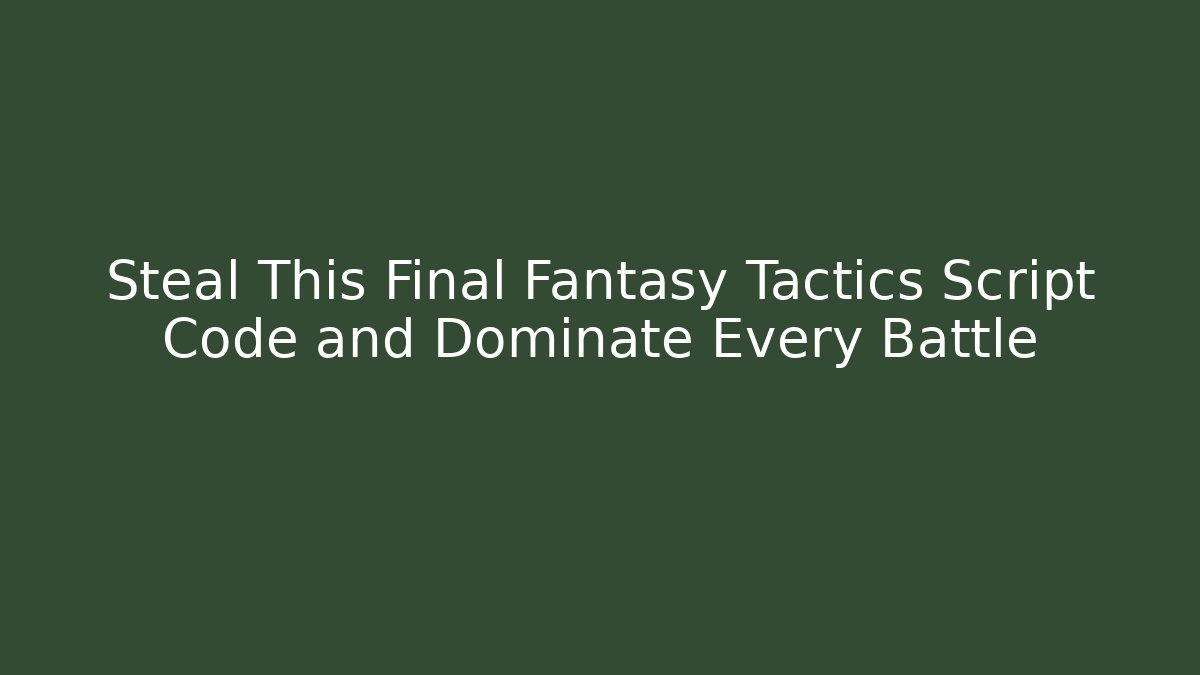 Steal This Final Fantasy Tactics Script Code and Dominate Every Battle - Create More Assets