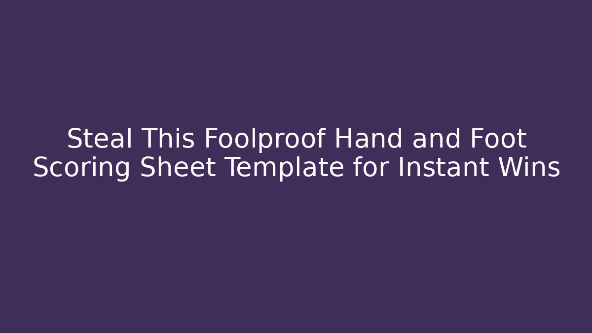 Steal This Foolproof Hand and Foot Scoring Sheet Template for Instant Wins