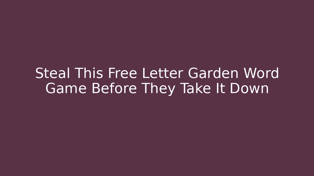 Steal This Free Letter Garden Word Game Before They Take It Down