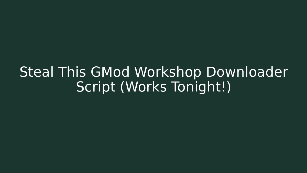 Steal This GMod Workshop Downloader Script (Works Tonight!)