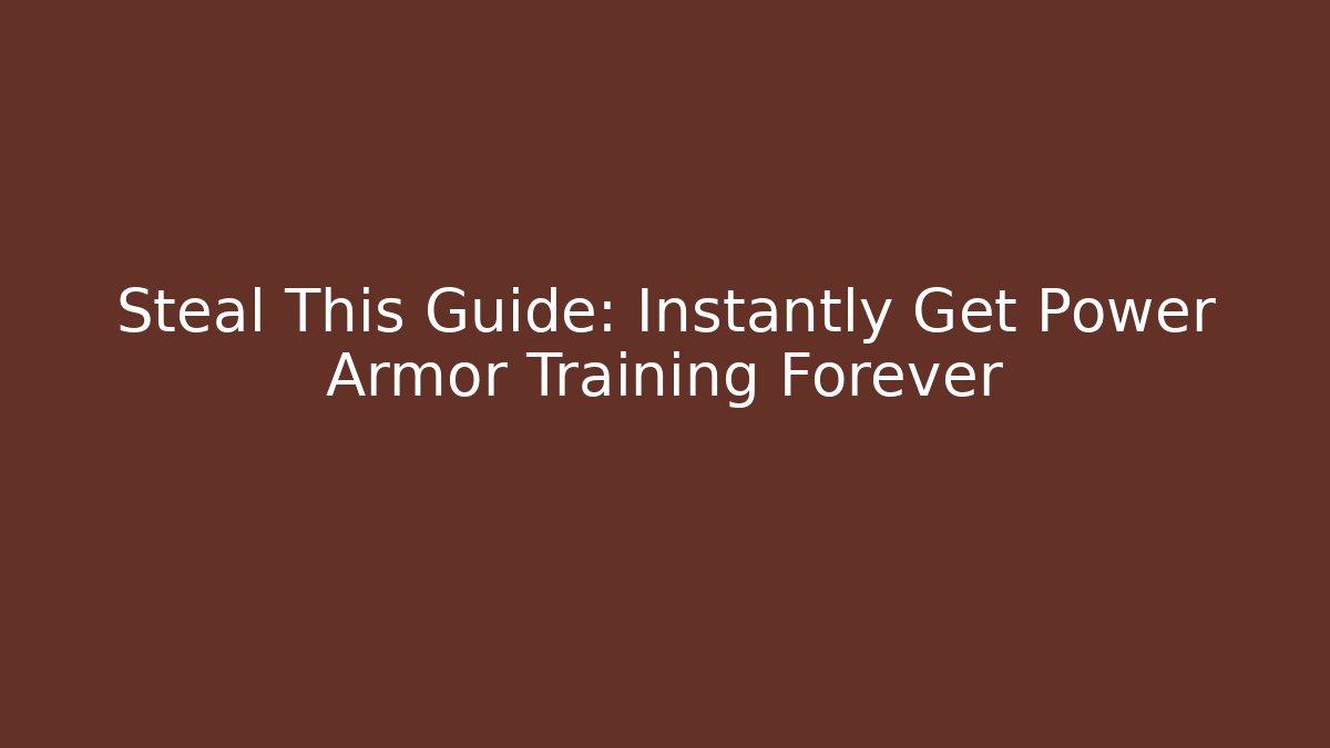 Steal This Guide: Instantly Get Power Armor Training Forever