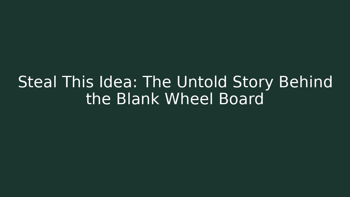 Steal This Idea: The Untold Story Behind the Blank Wheel Board