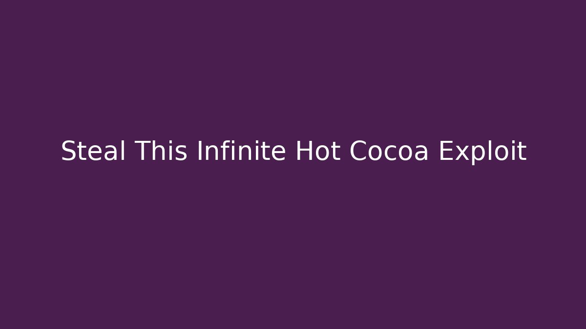Steal This Infinite Hot Cocoa Exploit