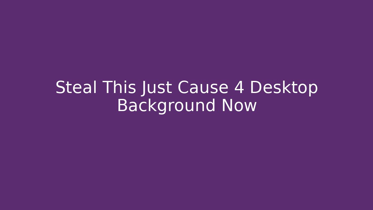 Steal This Just Cause 4 Desktop Background Now