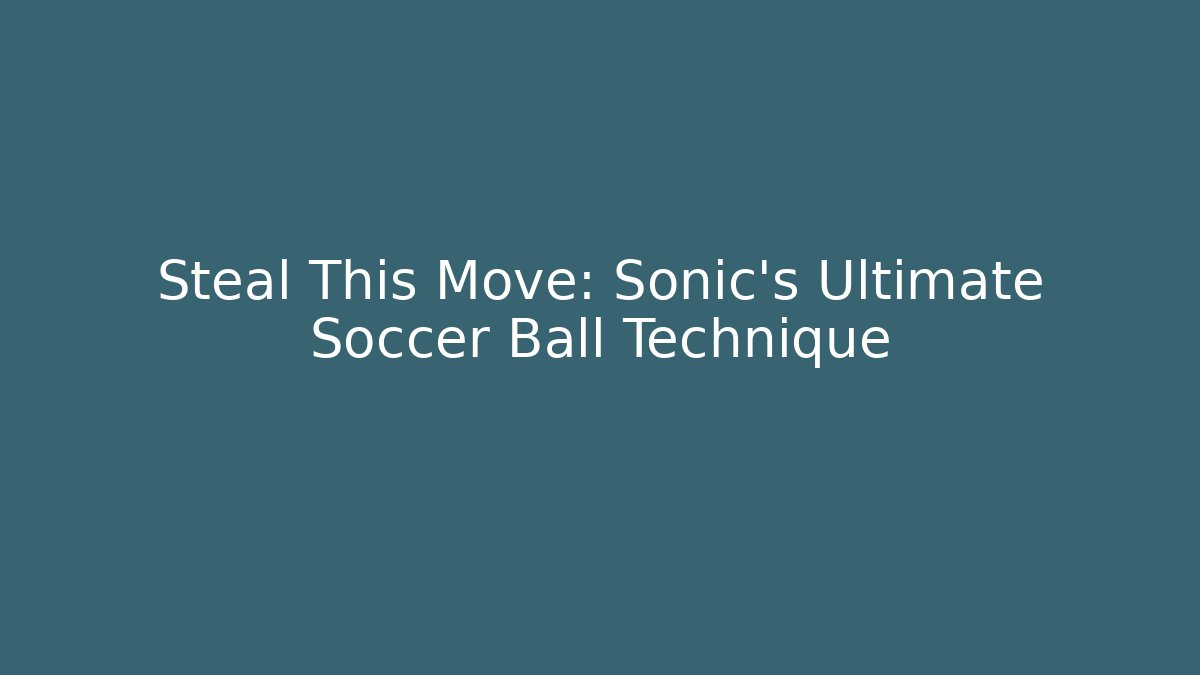 Steal This Move: Sonic's Ultimate Soccer Ball Technique