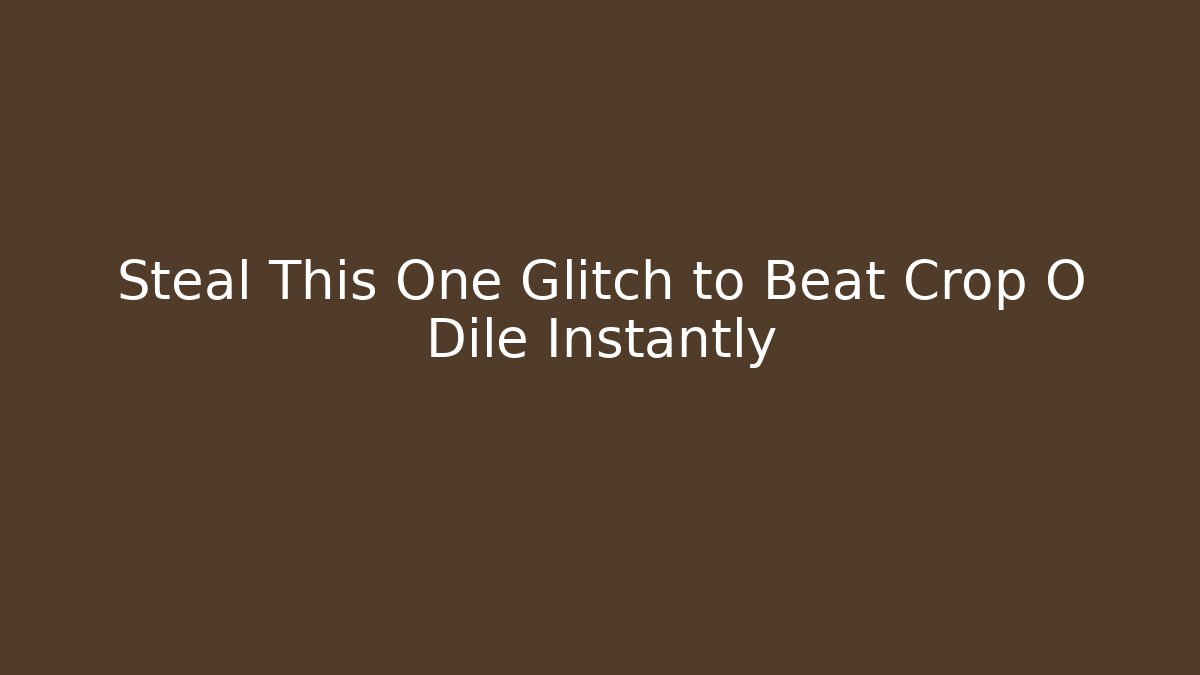 Steal This One Glitch to Beat Crop O Dile Instantly