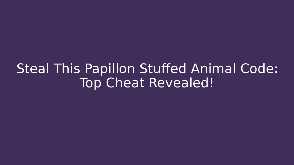 Steal This Papillon Stuffed Animal Code: Top Cheat Revealed! - Create More Assets