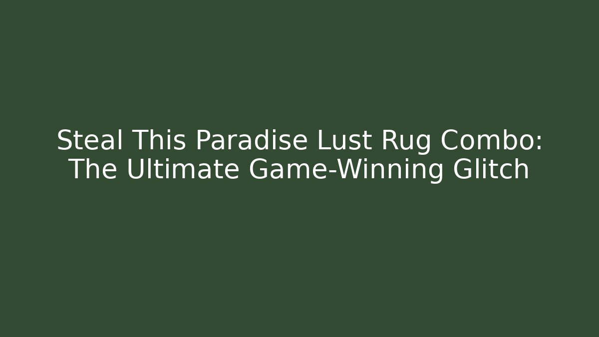 Steal This Paradise Lust Rug Combo: The Ultimate Game-Winning Glitch