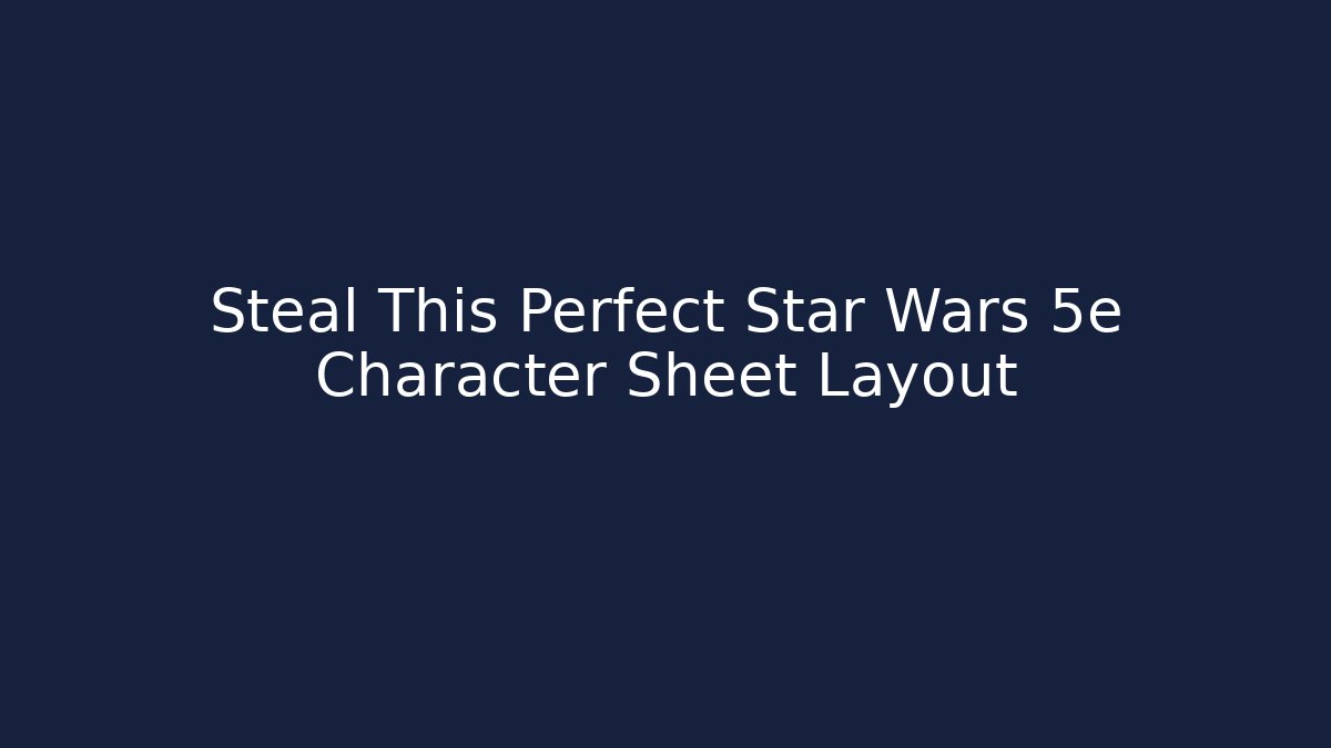 Steal This Perfect Star Wars 5e Character Sheet Layout