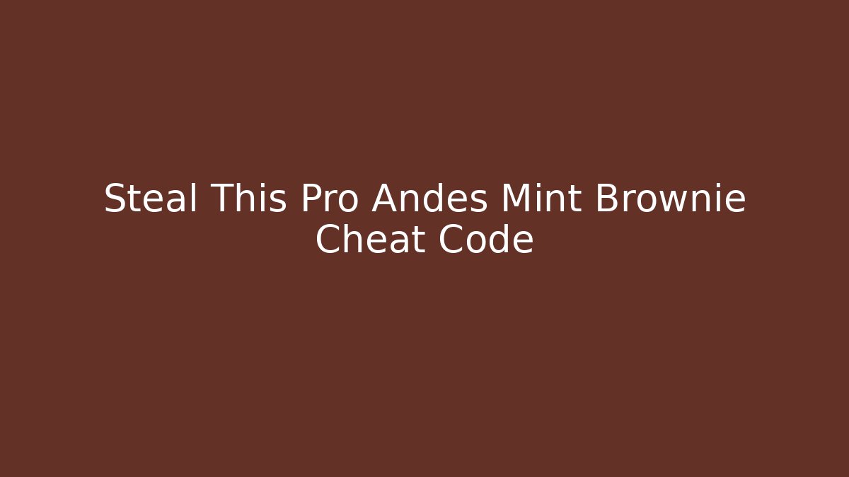 Steal This Pro Andes Mint Brownie Cheat Code