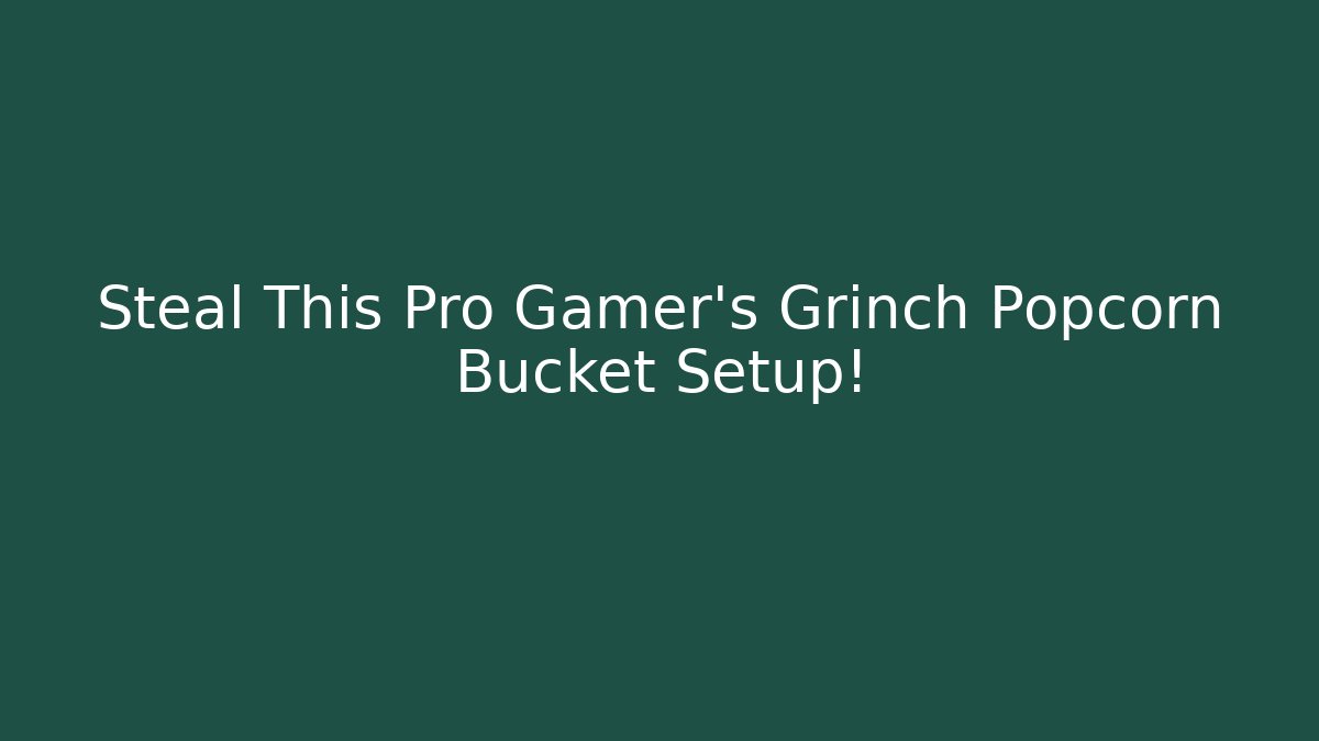 Steal This Pro Gamer’s Grinch Popcorn Bucket Setup!
