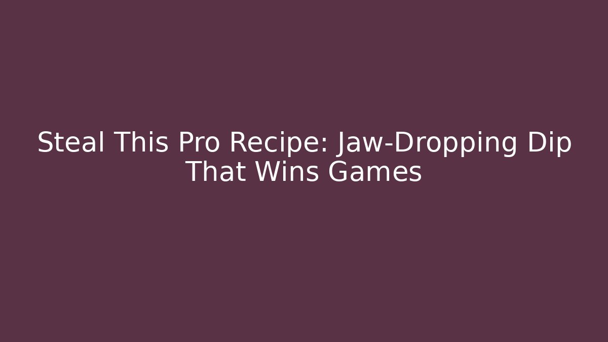 Steal This Pro Recipe: Jaw-Dropping Dip That Wins Games