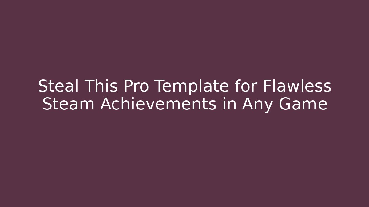 Steal This Pro Template for Flawless Steam Achievements in Any Game