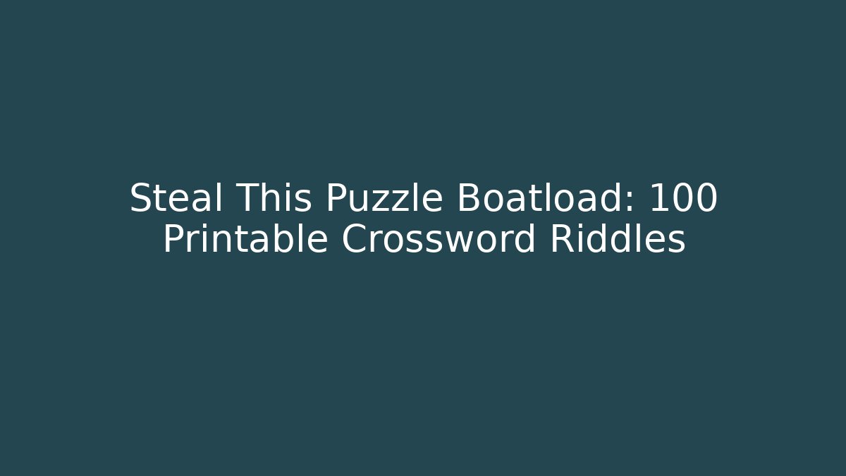 Steal This Puzzle Boatload: 100+ Printable Crossword Riddles