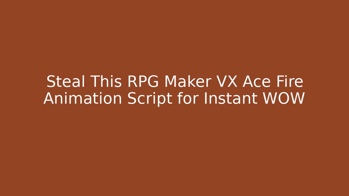 Steal This RPG Maker VX Ace Fire Animation Script for Instant WOW