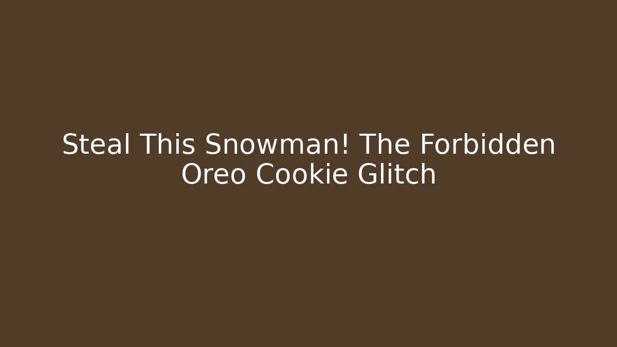 Steal This Snowman! The Forbidden Oreo Cookie Glitch - Create More Assets
